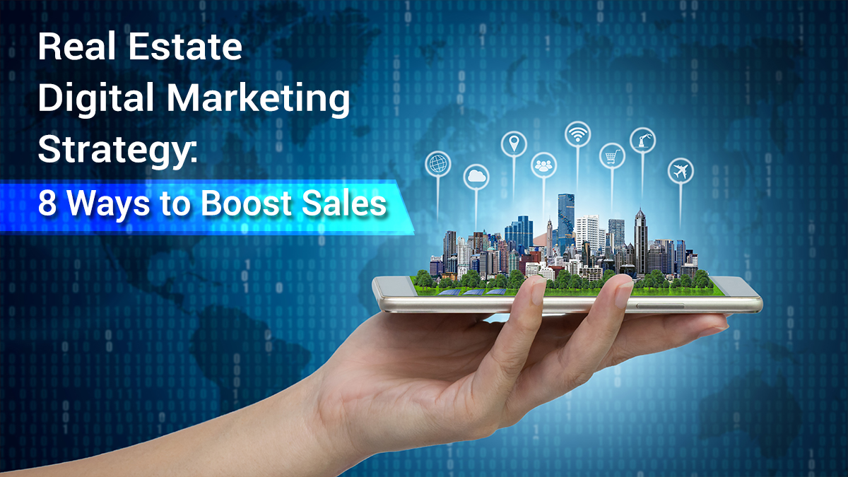 Real Estate Digital Marketing Strategy 8 Ways To Boost Sales